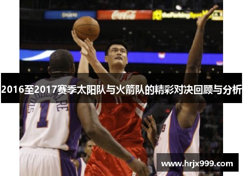 2016至2017赛季太阳队与火箭队的精彩对决回顾与分析
