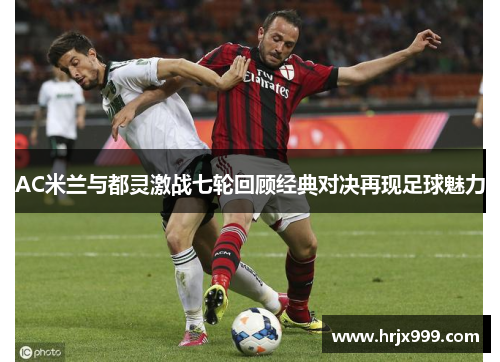AC米兰与都灵激战七轮回顾经典对决再现足球魅力