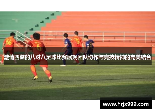 激情四溢的八对八足球比赛展现团队协作与竞技精神的完美结合